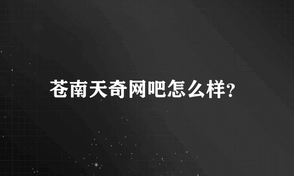 苍南天奇网吧怎么样？