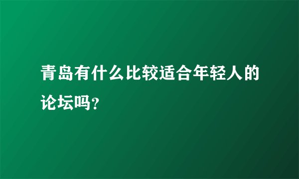 青岛有什么比较适合年轻人的论坛吗？