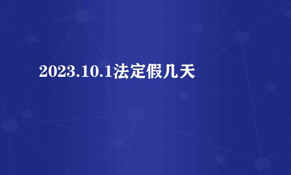 2023.10.1法定假几天