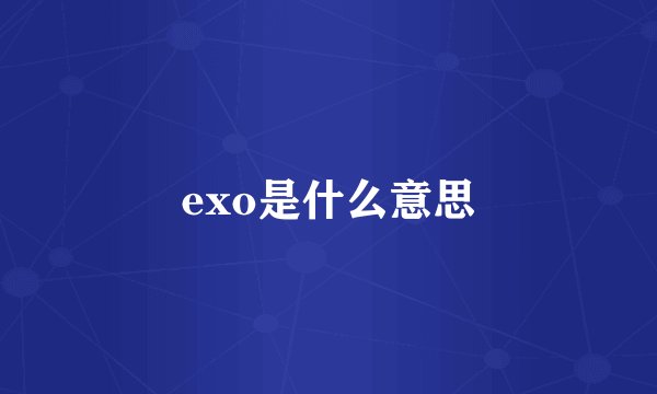 exo是什么意思