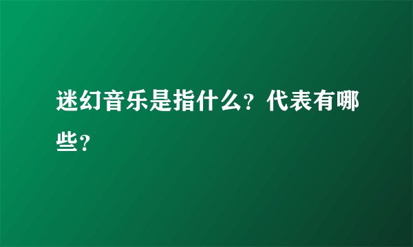 迷幻音乐是指什么？代表有哪些？