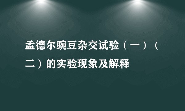 孟德尔豌豆杂交试验（一）（二）的实验现象及解释