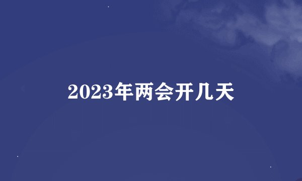 2023年两会开几天