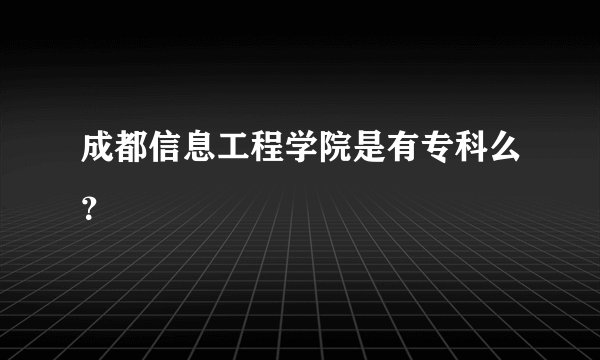 成都信息工程学院是有专科么？