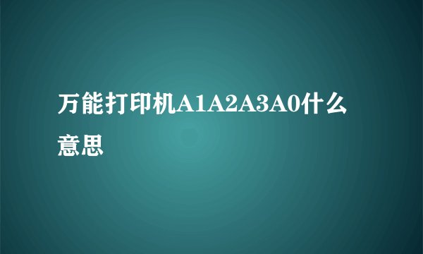万能打印机A1A2A3A0什么意思