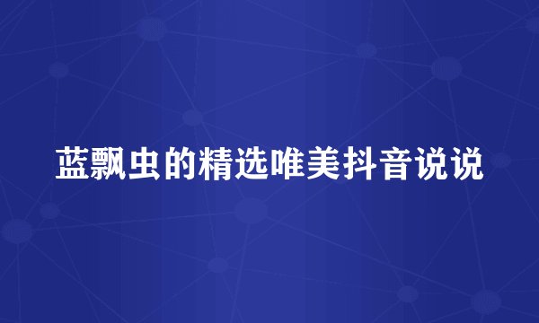 蓝飘虫的精选唯美抖音说说