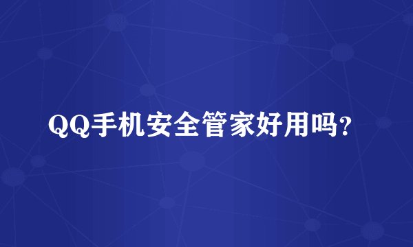 QQ手机安全管家好用吗？