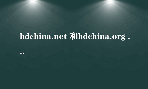 hdchina.net 和hdchina.org 什么关系
