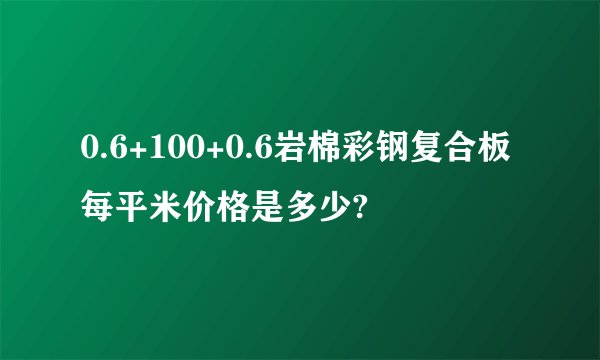 0.6+100+0.6岩棉彩钢复合板每平米价格是多少?