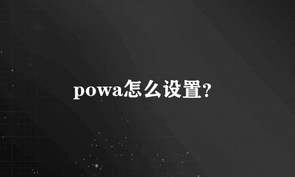 powa怎么设置？
