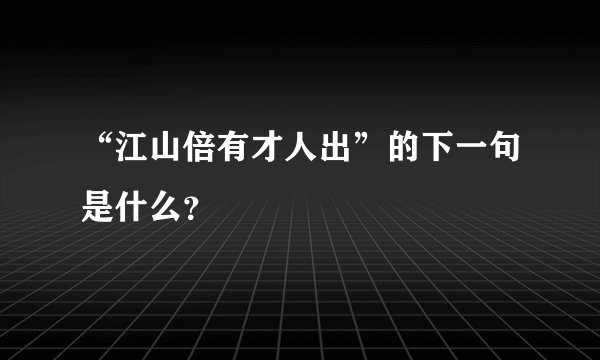 “江山倍有才人出”的下一句是什么？
