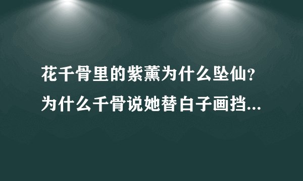 花千骨里的紫薰为什么坠仙？为什么千骨说她替白子画挡啦天劫？