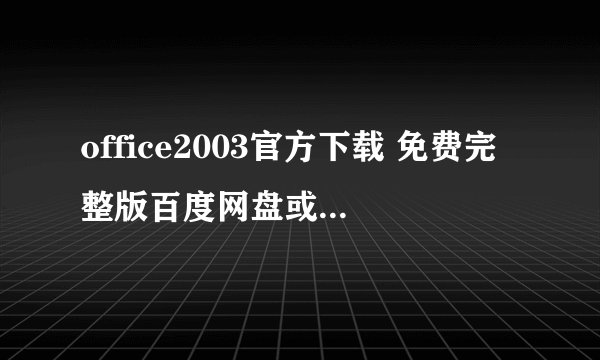 office2003官方下载 免费完整版百度网盘或者迅雷下载地址？