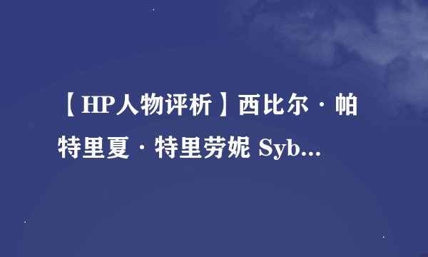 【HP人物评析】西比尔·帕特里夏·特里劳妮 Sybill Patricia Trelawney