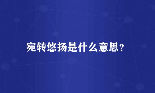 宛转悠扬是什么意思？