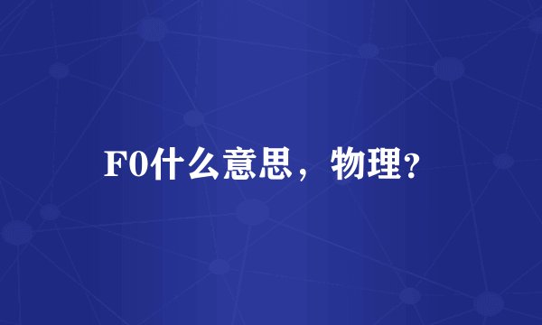F0什么意思，物理？