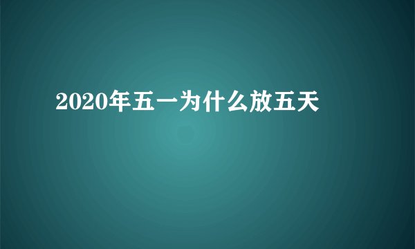 2020年五一为什么放五天