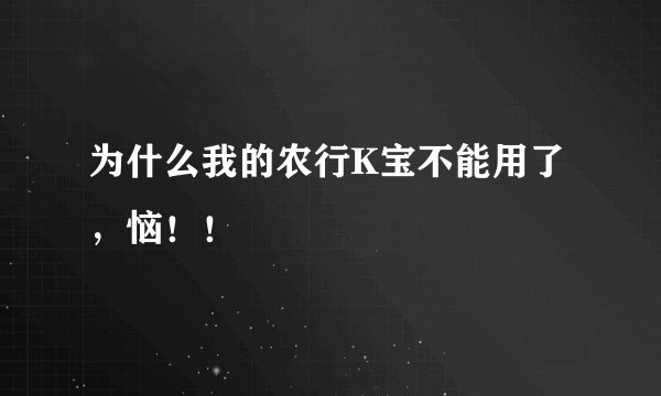 为什么我的农行K宝不能用了，恼！！