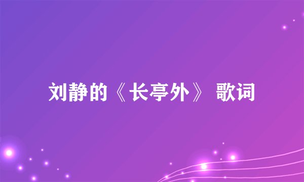 刘静的《长亭外》 歌词