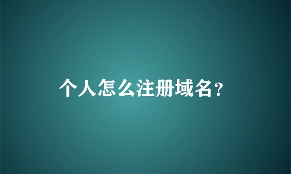 个人怎么注册域名？