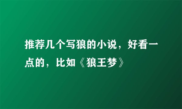推荐几个写狼的小说，好看一点的，比如《狼王梦》