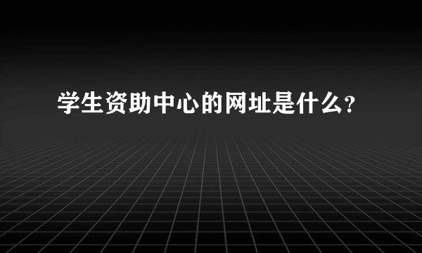 学生资助中心的网址是什么？