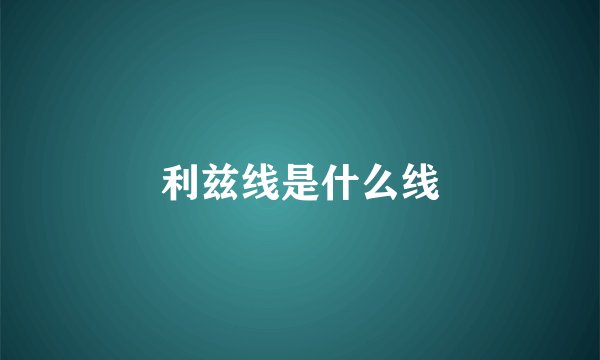 利兹线是什么线