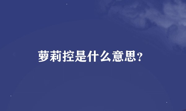萝莉控是什么意思？