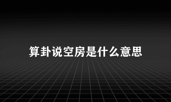 算卦说空房是什么意思