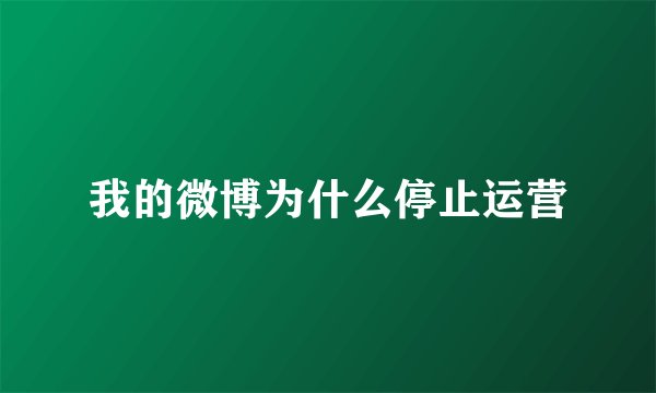 我的微博为什么停止运营