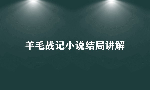 羊毛战记小说结局讲解