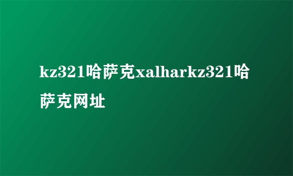 kz321哈萨克xalharkz321哈萨克网址