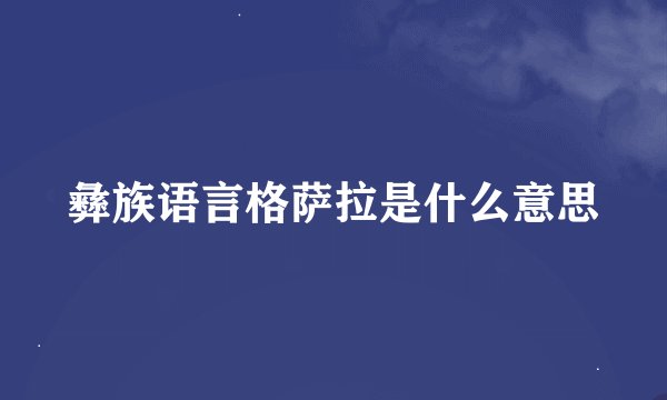 彝族语言格萨拉是什么意思