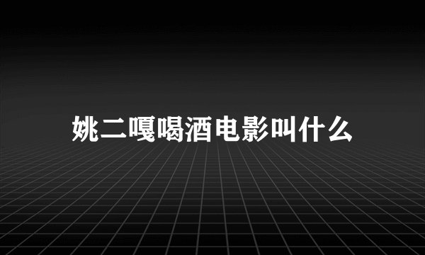 姚二嘎喝酒电影叫什么