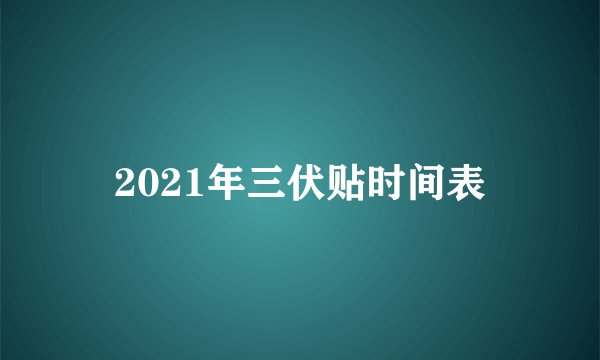 2021年三伏贴时间表