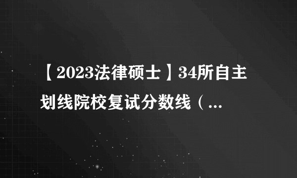 【2023法律硕士】34所自主划线院校复试分数线（第一期汇总，已发布9所院校）