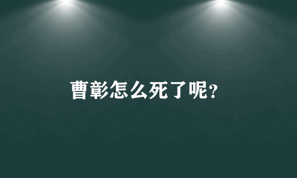 曹彰怎么死了呢？