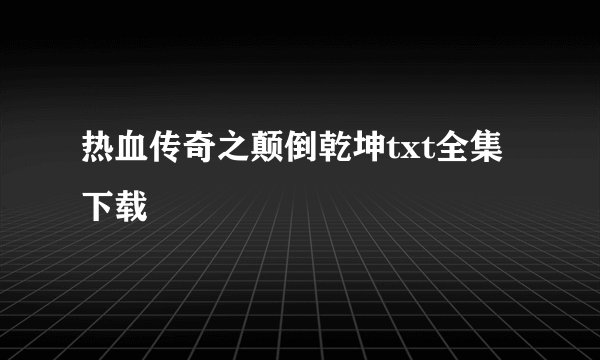 热血传奇之颠倒乾坤txt全集下载