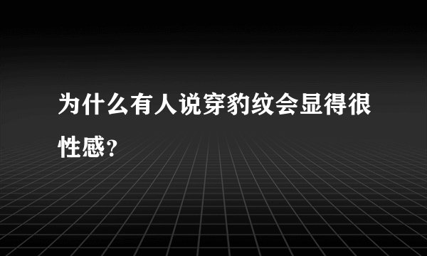为什么有人说穿豹纹会显得很性感？