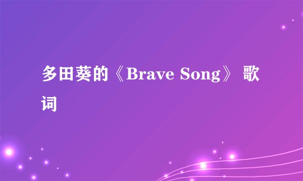 多田葵的《Brave Song》 歌词