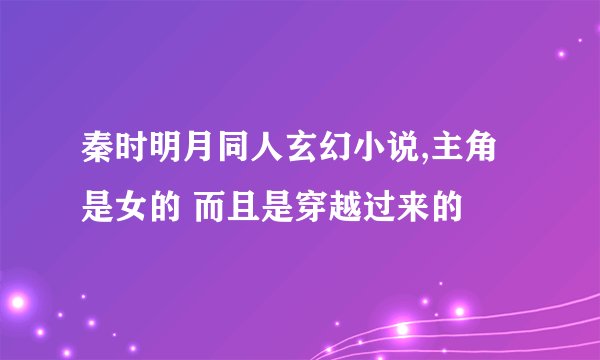 秦时明月同人玄幻小说,主角是女的 而且是穿越过来的