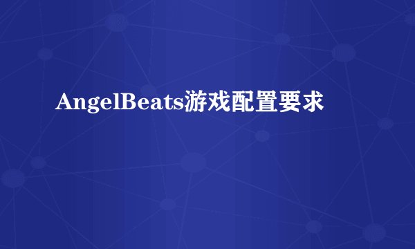 AngelBeats游戏配置要求
