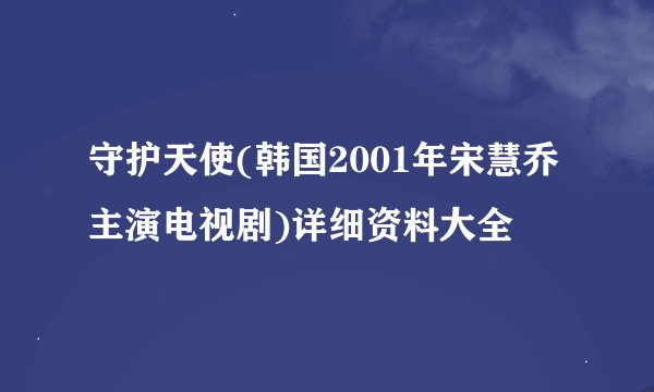 守护天使(韩国2001年宋慧乔主演电视剧)详细资料大全
