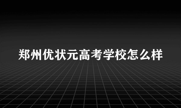 郑州优状元高考学校怎么样