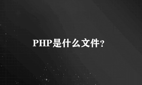 PHP是什么文件？