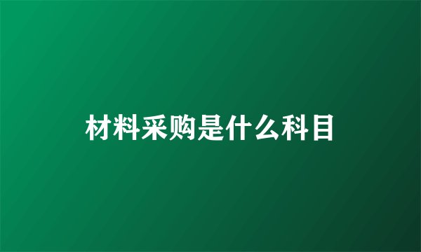 材料采购是什么科目