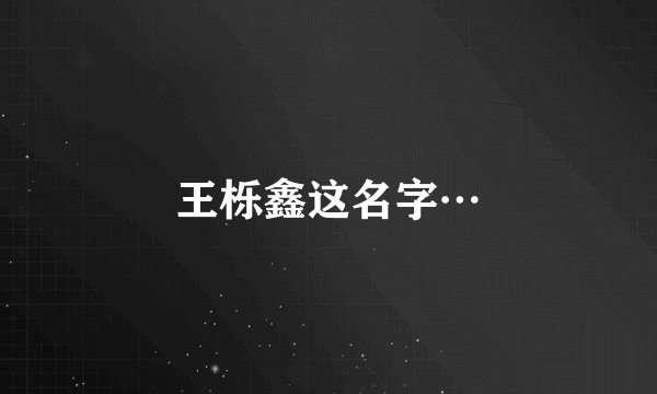 王栎鑫这名字…