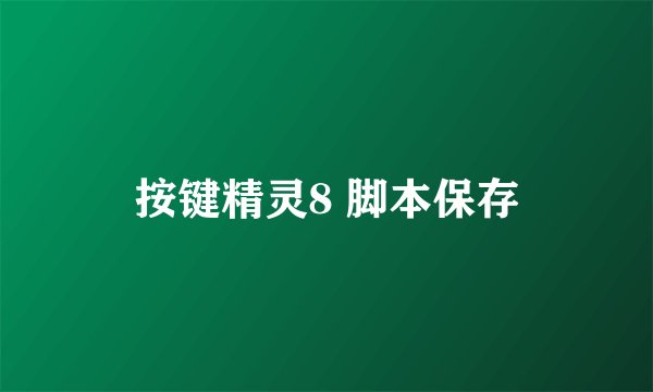 按键精灵8 脚本保存