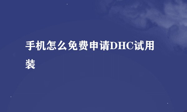 手机怎么免费申请DHC试用装