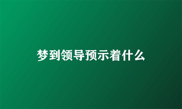 梦到领导预示着什么